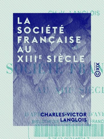 La Société française au XIIIe siècle - D'après dix romans d'aventure - Charles-Victor Langlois