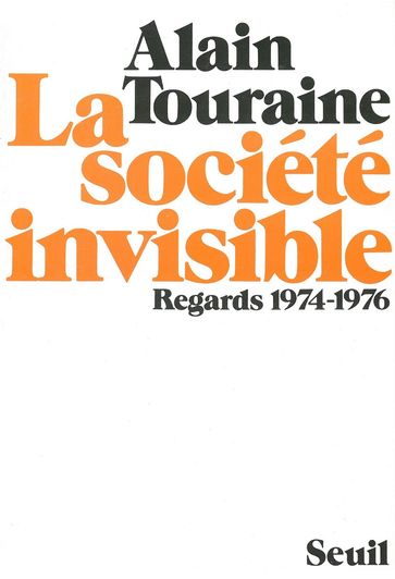 La Société invisible. Regards (1974-1976) - Alain Touraine