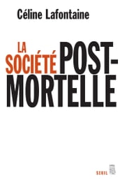 La Société postmortelle. La mort, l individu et le lien social à l ère des technosciences