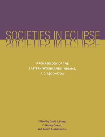 Societies in Eclipse - Marvin T. Smith - Stephen Williams - David G. Anderson - Jim Bradley - David S. Brose - Penelope Ballard Drooker - George R. Milner - David Hurst Thomas - Dean R. Snow - H. Trawick Ward - Charles William Johnson - Jeffrey L. Hantman - C. Wesley Cowan - William R Fitzgerald - Robert C. Mainfort - Robert F. Sasso - William H. Marquardt - R. P. Stephen Davis