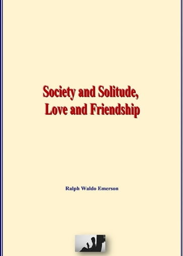 Society and Solitude, Love and Friendship - Emerson Ralph Waldo