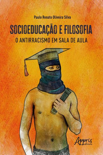 Socioeducação e Filosofia: O Antirracismo em Sala de Aula - Paulo Renato Oliveira Silva
