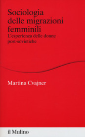 Sociologia delle migrazioni femminili. L esperienza delle donne post-sovietiche
