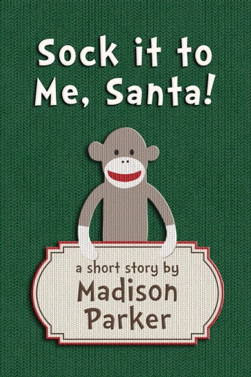 Sock it to Me, Santa! - Madison Parker