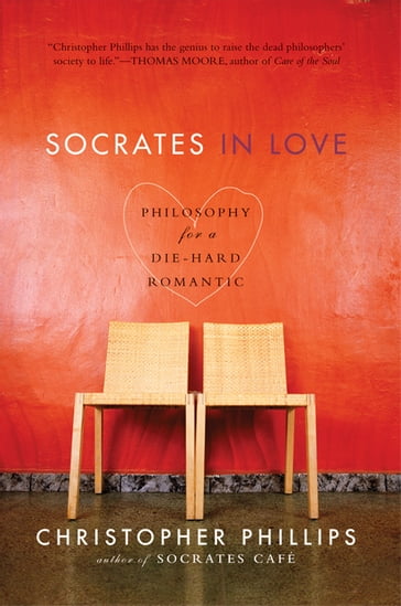Socrates in Love: Philosophy for a Passionate Heart - Christopher Phillips