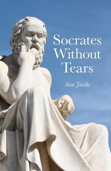 Socrates Without Tears - Alan Jacobs