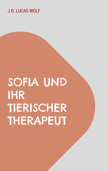 Sofia und ihr tierischer Therapeut - J.R. Lucas Wolf
