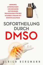 Sofortheilung durch DMSO: Erprobte Anwendungen und dringend notwendiges Praxiswissen für den sicheren Umgang mit Dimethylsulfoxid