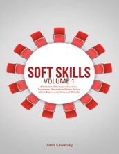 Soft Skills Volume 1: A Collection of Strategies, Anecdotes, Techniques, Observations, Stories, Tactics, Advice, Experiences, Ideas, and Methods.