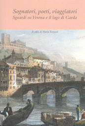 Sognatori, poeti, viaggiatori. Sguardi su Verona e il lago di Garda