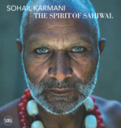 Sohail Karmani. The spirit of Sahiwal. Ediz. italiana e inglese