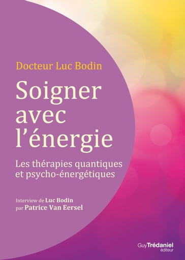 Soigner avec l'énergie : Les thérapies quantiques et psycho-énergétiques - Luc Bodin