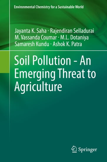 Soil Pollution - An Emerging Threat to Agriculture - Jayanta K. Saha - Rajendiran Selladurai - M. Vassanda Coumar - M.L. Dotaniya - Samaresh Kundu - Ashok K. Patra