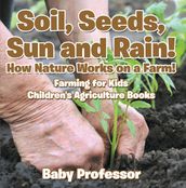 Soil, Seeds, Sun and Rain! How Nature Works on a Farm! Farming for Kids - Children