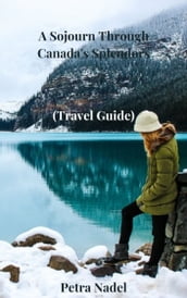 A Sojourn Through Canada s Splendors (Travel Guide)