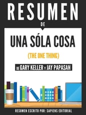 Una Sola Cosa (The One Thing) - Resumen Del Libro De Gary Kelley Y Jay Papasan