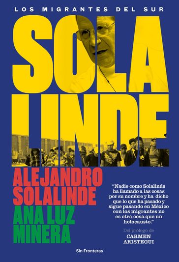 Solalinde. Los migrantes del sur - Alejandro Solalinde - Ana Luz Minera - Carmen Aristegui