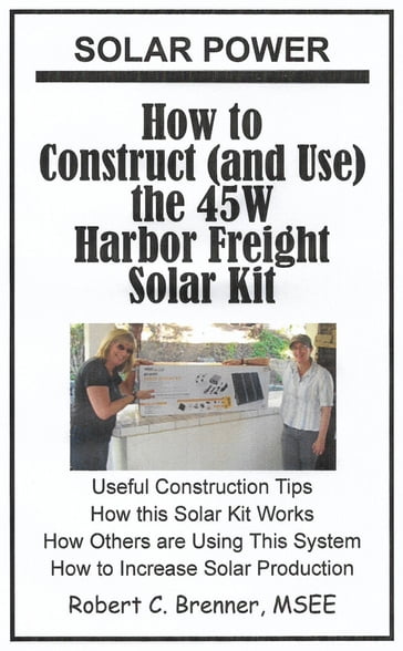 Solar Power: How to Construct (and Use) the 45W Harbor Freight Solar Kit - Robert C. Brenner