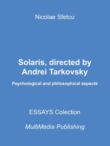 Solaris, directed by Andrei Tarkovsky: Psychological and philosophical aspects - Nicolae Sfetcu