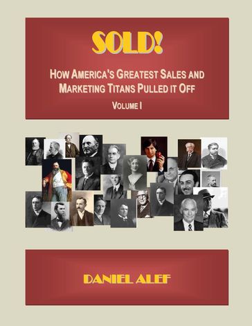 Sold! How America's Greatest Sales And Marketing Titans Pulled It Off. - Daniel Alef