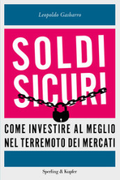 Soldi sicuri. Come investire al meglio e ridare valore ai nostri risparmi