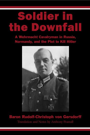 Soldier in the Downfall - Rudolf-Christoph von Gersdorff