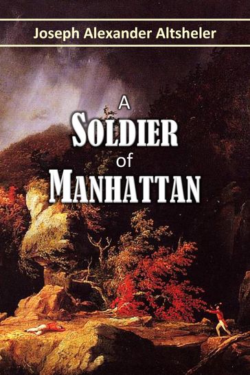 A Soldier of Manhattan, and His Adventures at Ticonderoga and Quebec - Joseph Alexander Altsheler