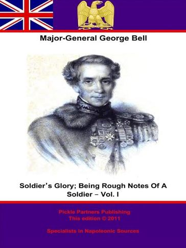 Soldier's Glory; Being "Rough Notes Of A Soldier"  Vol. I - Major-General George Bell C. B.