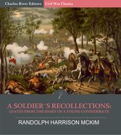 A Soldier s Recollections: Leaves from the Diary of a Young Confederate: With an Oration on the Motives and Aims of the Soldiers of the South