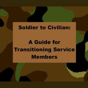 Soldier to Civilian: A Guide for Transitioning Service Members - Robert Reed