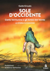 Sole d Occidente. Carlo Venturino e gli Amici del Vento. La storia e le canzoni