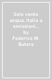 Sole vento acqua. Italia a emissioni zero nel 2050