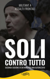 Soli contro tutto. Seconda edizione di un romanzo non autorizzato