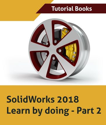 SolidWorks 2018 Learn by doing - Part 2: Surface Design, Mold Tools, Weldments - Tutorial Books