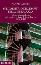 Solidarietà, o delle sorti della democrazia. Libertà ed eguaglianza nel pensiero politico di Pierre Leroux (1830-1871)