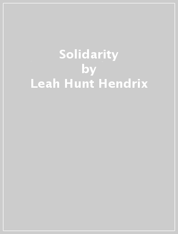 Solidarity - Leah Hunt Hendrix - Astra Taylor