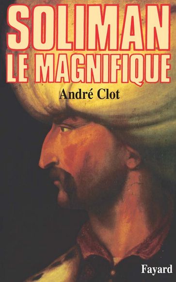 Soliman le Magnifique - André Clot