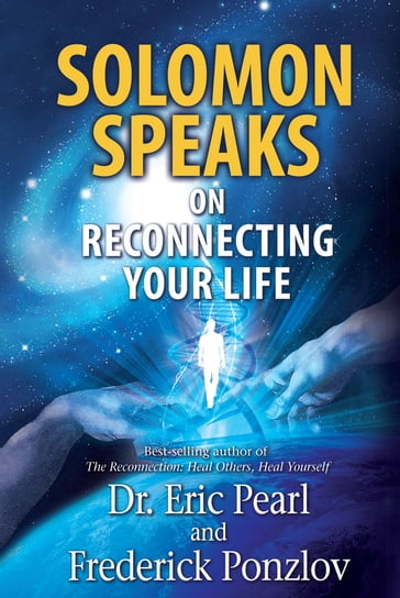 Solomon Speaks on Reconnecting Your Life - Dr. Eric Pearl - Frederick Ponzlov