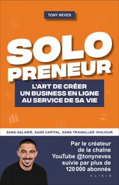 Solopreneur - L art de créer un business en ligne au service de sa vie