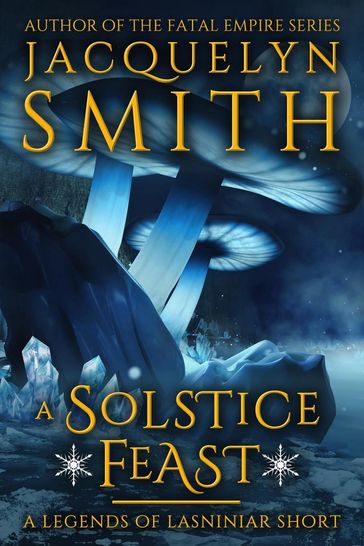 A Solstice Feast: A Legends of Lasniniar Short - Jacquelyn Smith