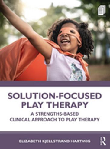 Solution-Focused Play Therapy - Elizabeth Kjellstrand Hartwig