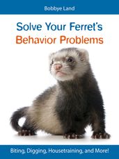 Solve Your Ferret s Behavior Problems