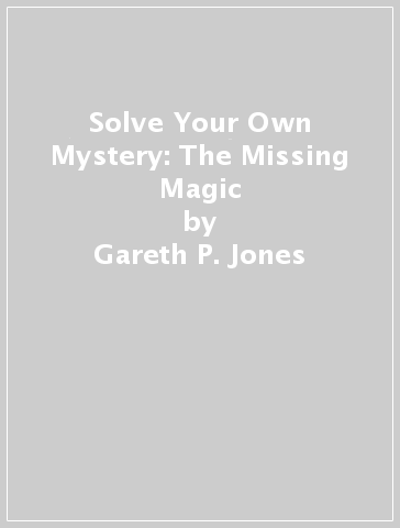 Solve Your Own Mystery: The Missing Magic - Gareth P. Jones