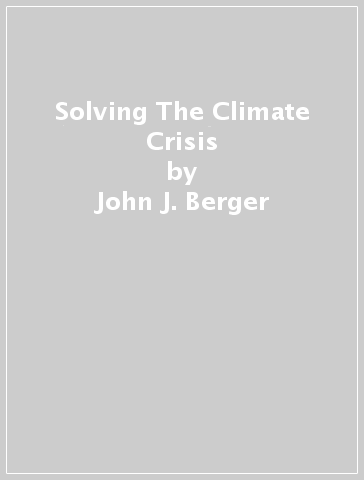 Solving The Climate Crisis - John J. Berger