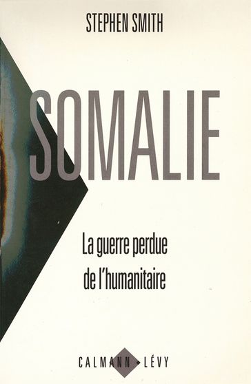 Somalie La guerre perdue de l'humanitaire - Stephen Smith