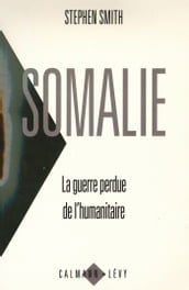 Somalie La guerre perdue de l humanitaire