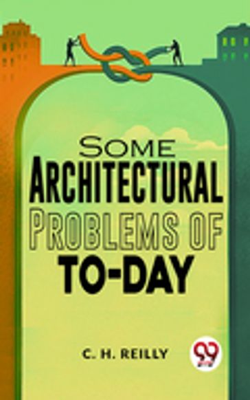 Some Architectural Problems Of To-Day - C. H. Reilly