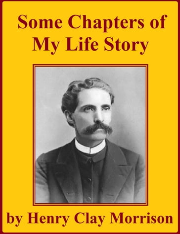 Some Chapters of My Life Story - Henry Clay Morrison