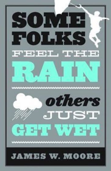 Some Folks Feel the Rain Others Just Get Wet - James W. Moore