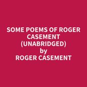 Some Poems of Roger Casement (Unabridged)